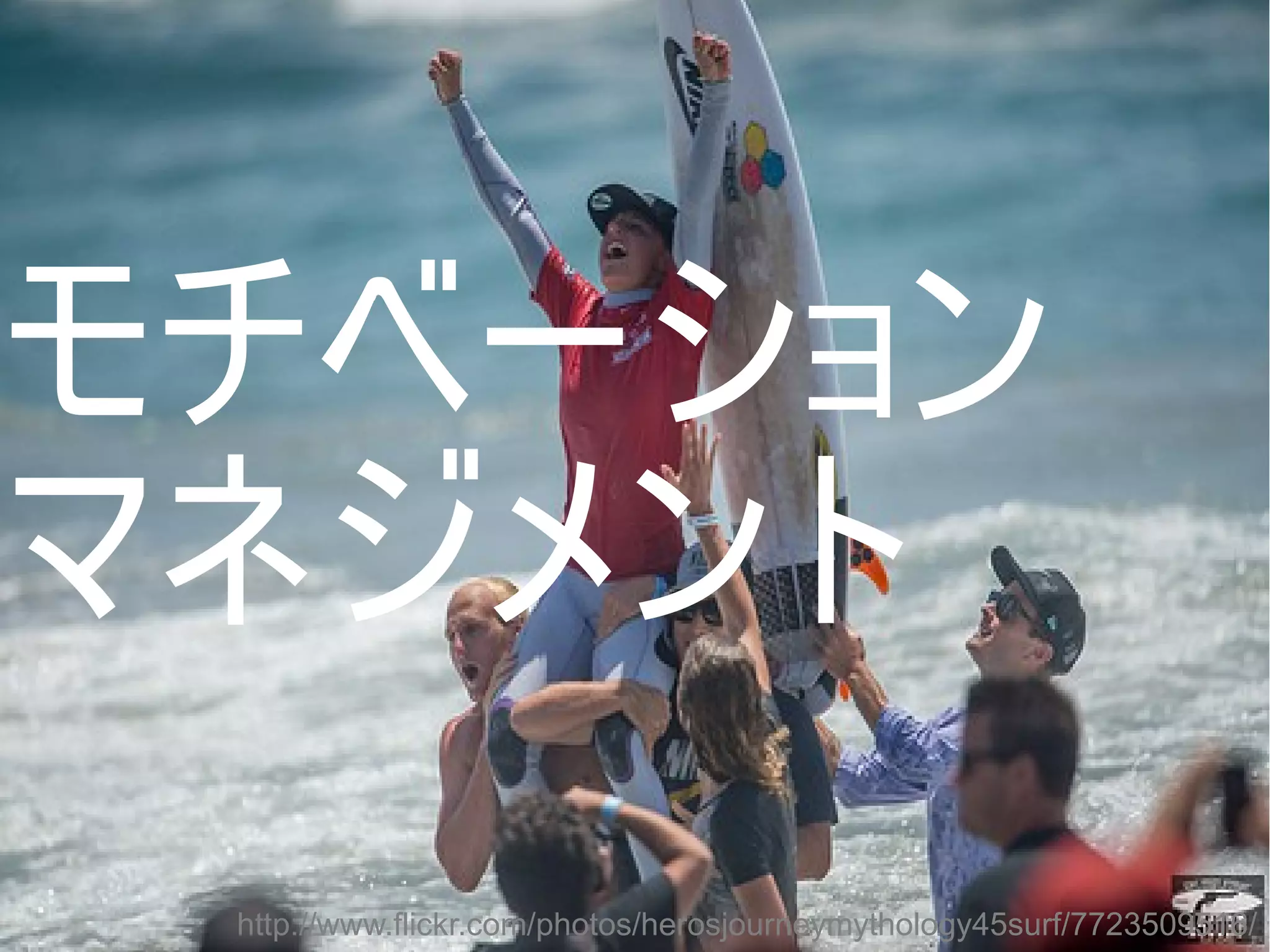 モチベーション
マネジメント
http://www.flickr.com/photos/herosjourneymythology45surf/7723509516/
Copyright @yohhatu

 