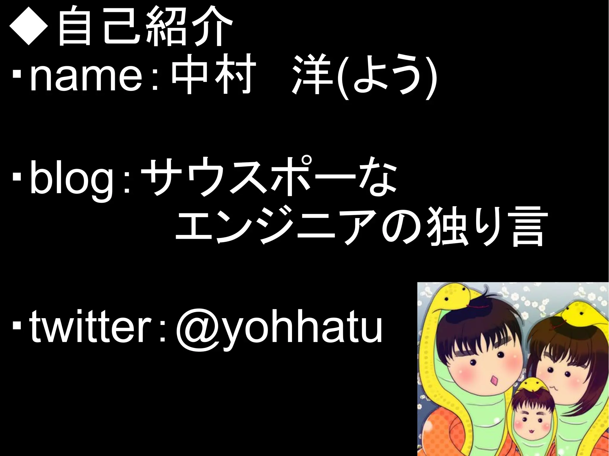 ◆自己紹介
・name：中村　洋(よう)
・blog：サウスポーな
エンジニアの独り言
・twitter：@yohhatu
Copyright @yohhatu

 