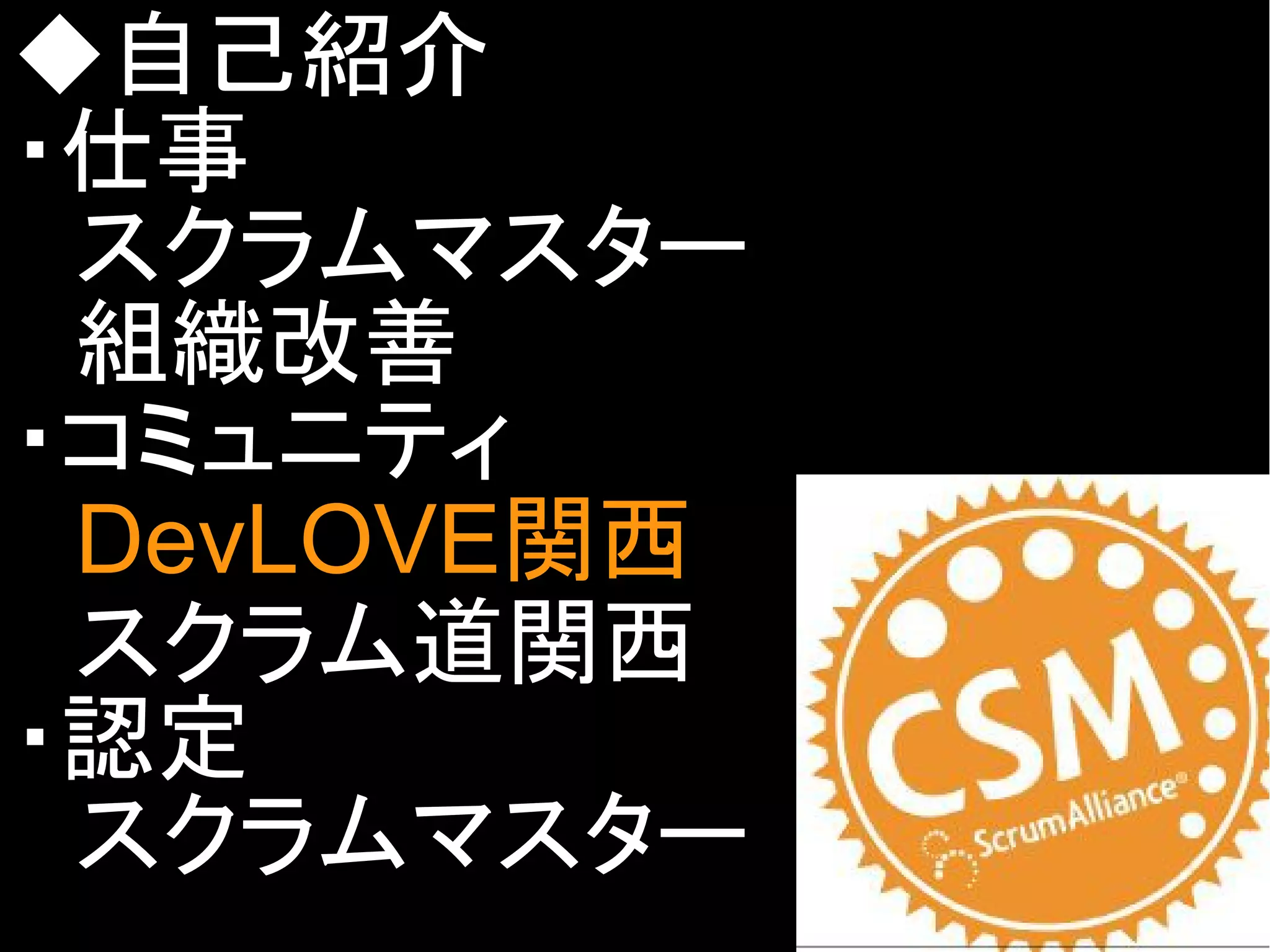 ◆自己紹介
・仕事
　スクラムマスター
　組織改善
・コミュニティ
　DevLOVE関西
　スクラム道関西
・認定
　スクラムマスター
Copyright @yohhatu

 