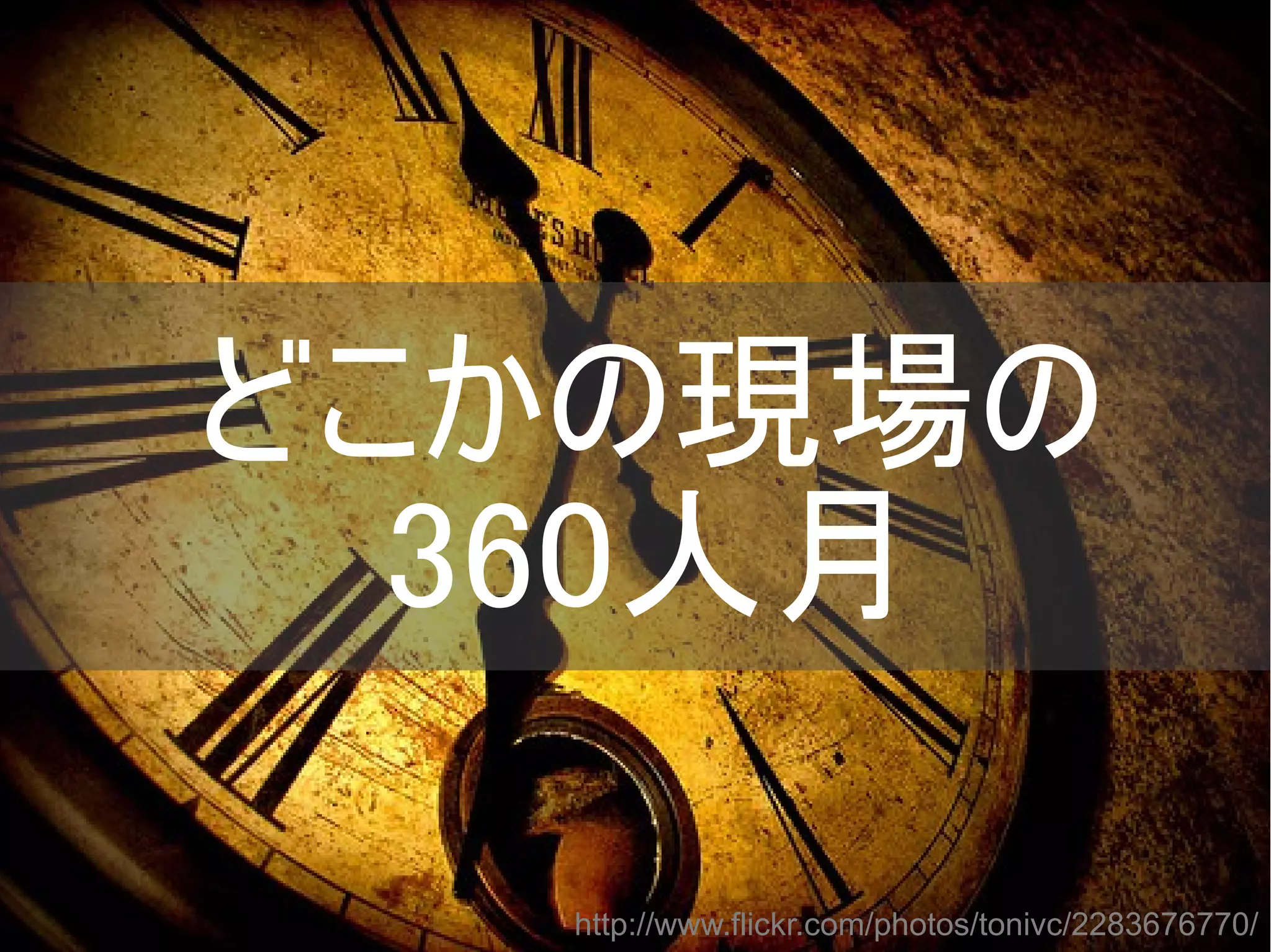 どこかの現場の
360人月
http://www.flickr.com/photos/tonivc/2283676770/
Copyright @yohhatu

 