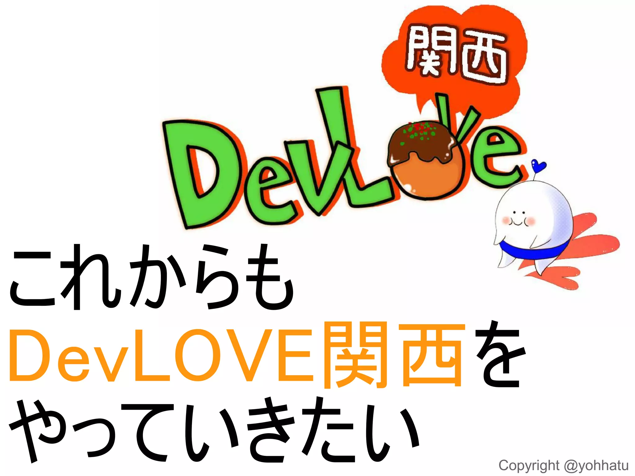 これからも
DevLOVE関西を
やっていきたい

Copyright @yohhatu

 