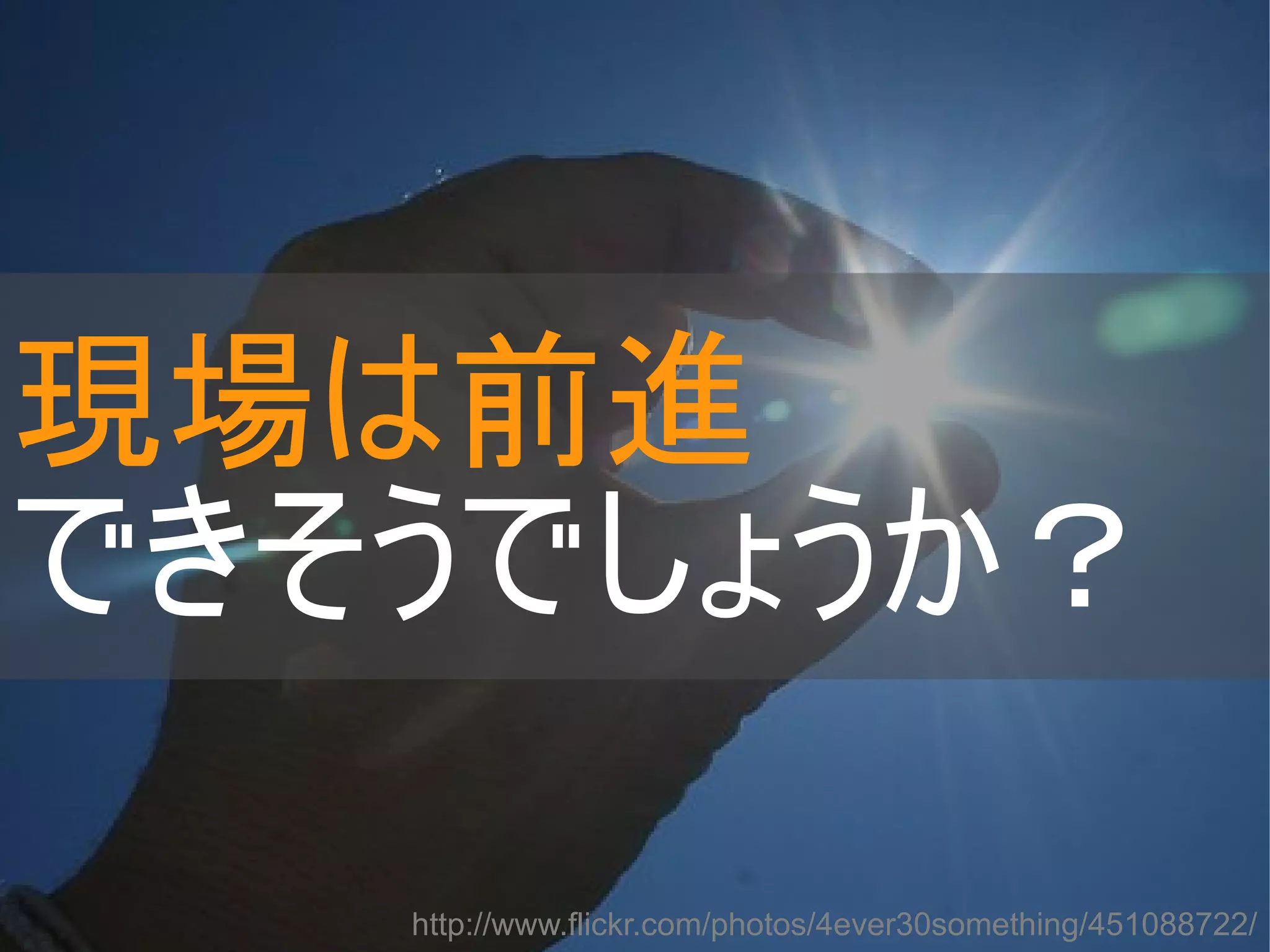 現場は前進
できそうでしょうか？
http://www.flickr.com/photos/4ever30something/451088722/
Copyright @yohhatu

 