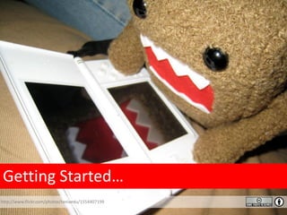Getting Started…
http://www.flickr.com/photos/taniaedu/1554407199
 