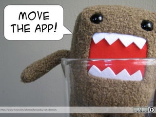 Now what?
Move
The app!
http://www.flickr.com/photos/taniaedu/1554390505
 