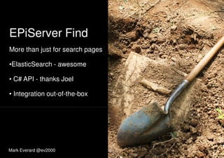 EPiServer Find
More than just for search pagesMore than just for search pages
•ElasticSearch - awesome
• C# API - thanks Joel
• Integration out-of-the-box
Mark Everard @ev2000
 