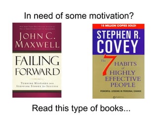 In need of some motivation?
Read this type of books...
 