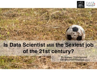 Is Data Scientist still the Sexiest job
of the 21st century?
By Komes Chandavimol
Dev Mountain Khaoyai 2022
 