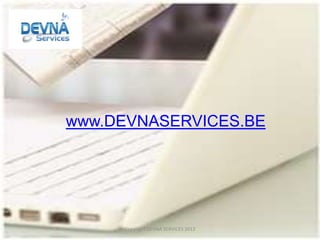 www.DEVNASERVICES.BE




     Copyright DEVNA SERVICES 2012
 