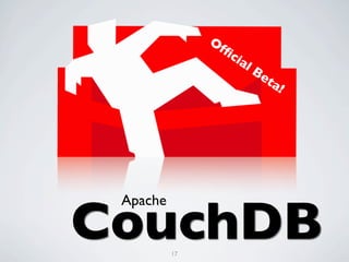 Of
                  ﬁ   cia
                         lB
                              et
                                a!




CouchDB
 Apache


          17
 