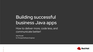 Building successful
business Java apps
How to deliver more, code less, and
communicate better!
Alex Porcelli
Sr. Principal Software Engineer
1
 