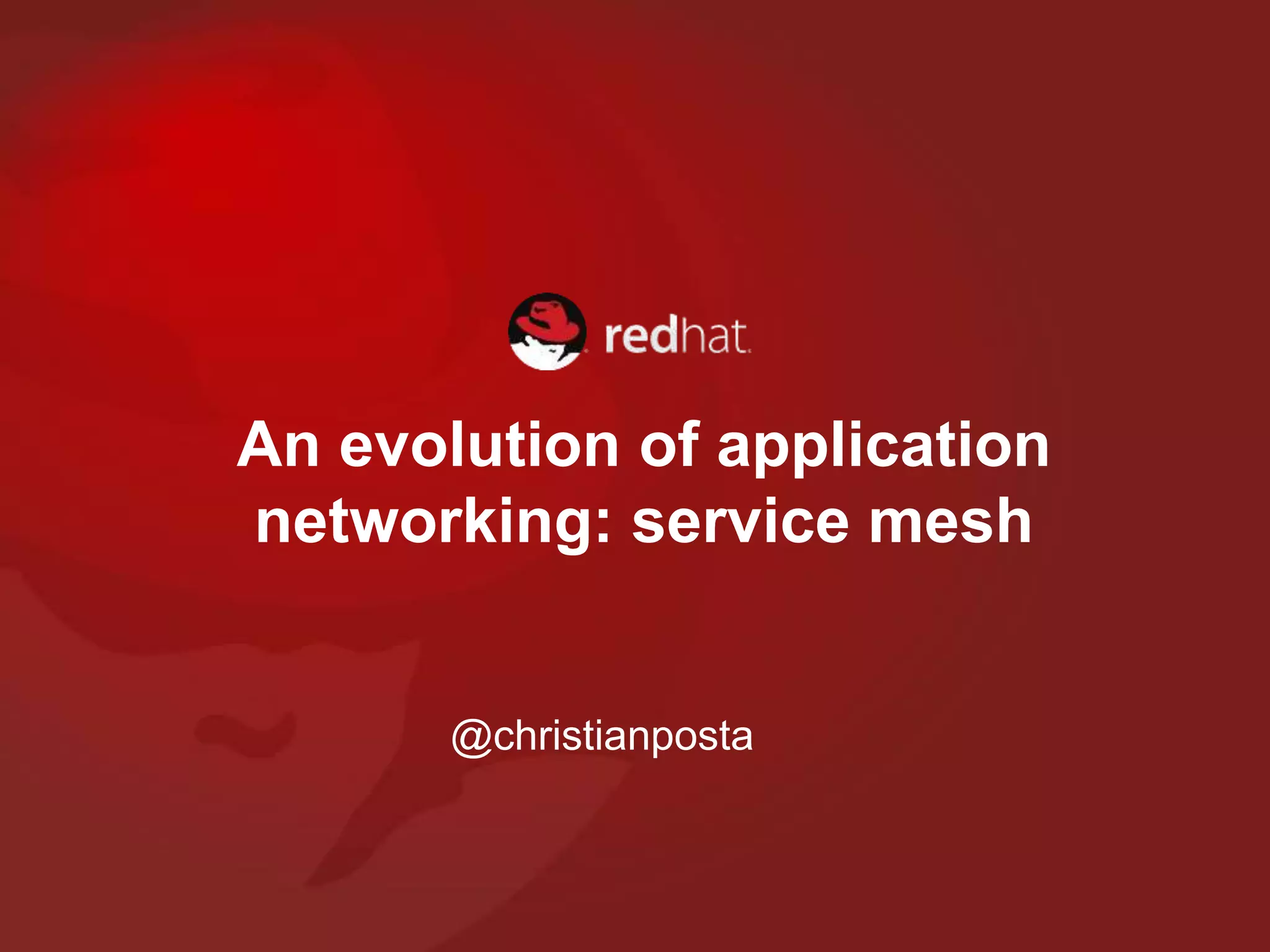 An evolution of application networking: service mesh @christianposta 