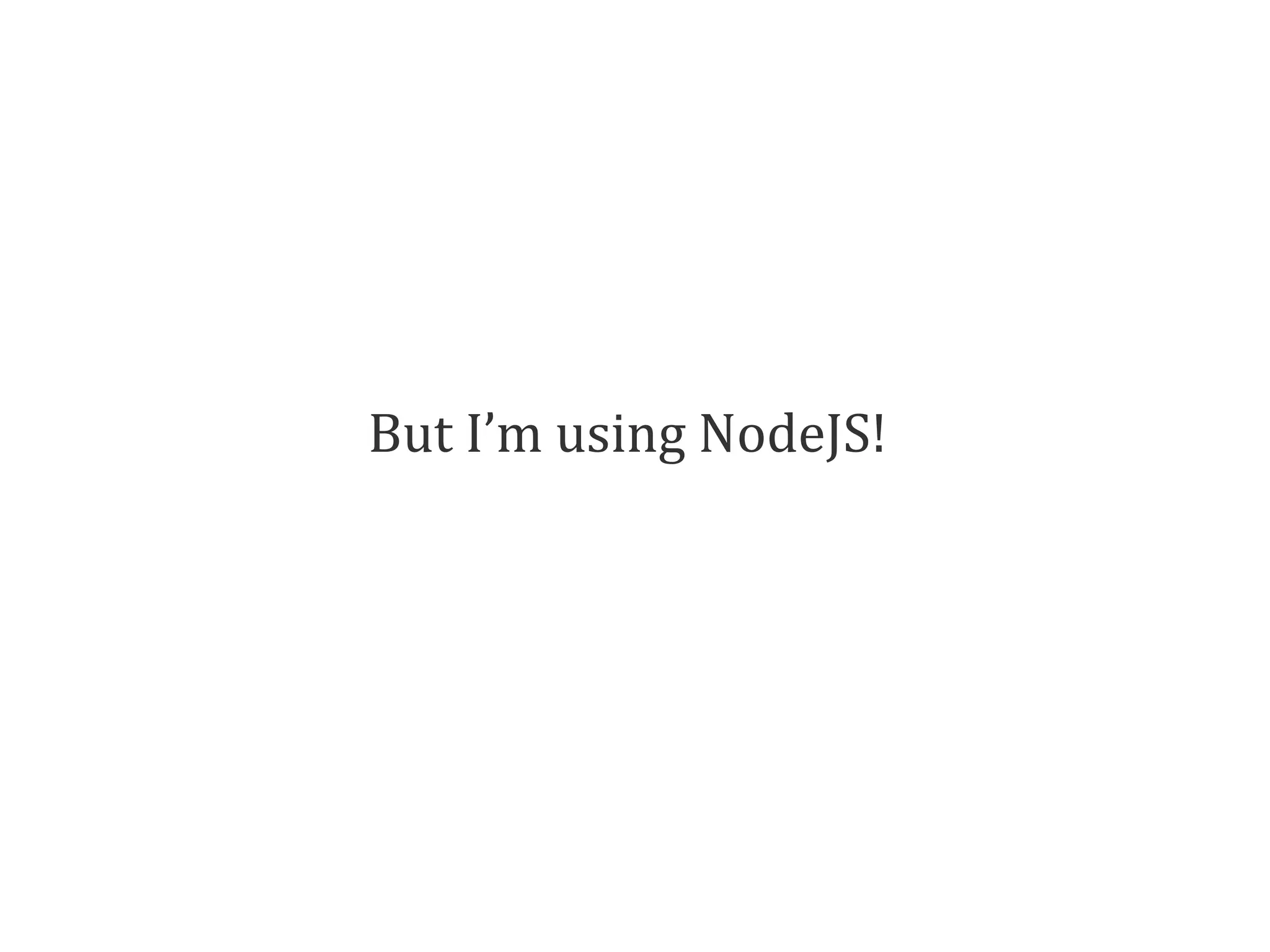 But I’m using NodeJS! 