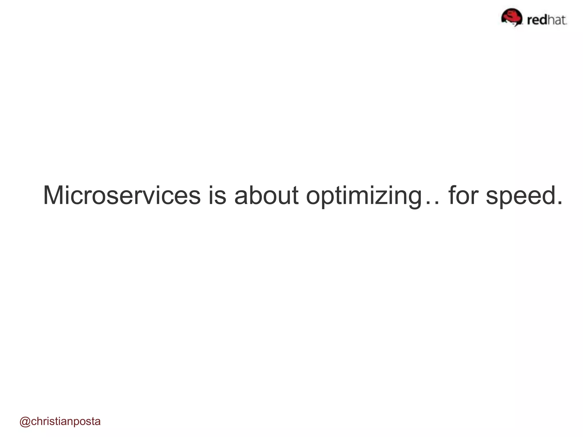 Microservices is about optimizing… for speed. @christianposta 