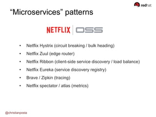 • Netflix Hystrix (circuit breaking / bulk heading)
• Netflix Zuul (edge router)
• Netflix Ribbon (client-side service discovery / load balance)
• Netflix Eureka (service discovery registry)
• Brave / Zipkin (tracing)
• Netflix spectator / atlas (metrics)
“Microservices” patterns
@christianposta
 
