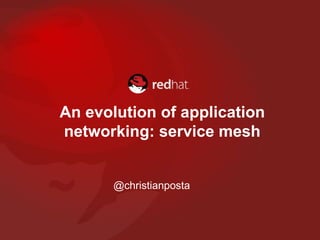 An evolution of application
networking: service mesh
@christianposta
 
