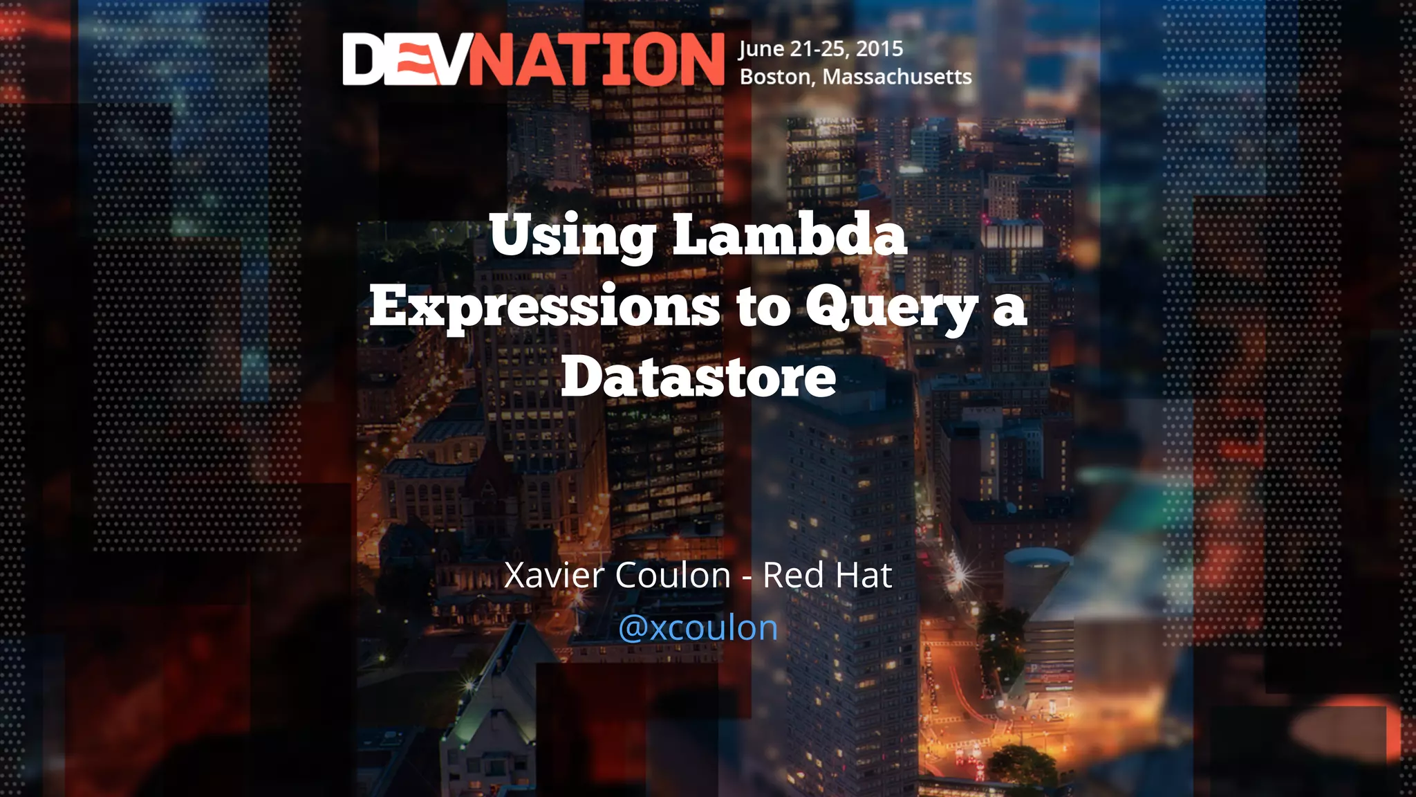 Using Lambda Expressions to Query a Datastore Xavier Coulon - Red Hat @xcoulon 