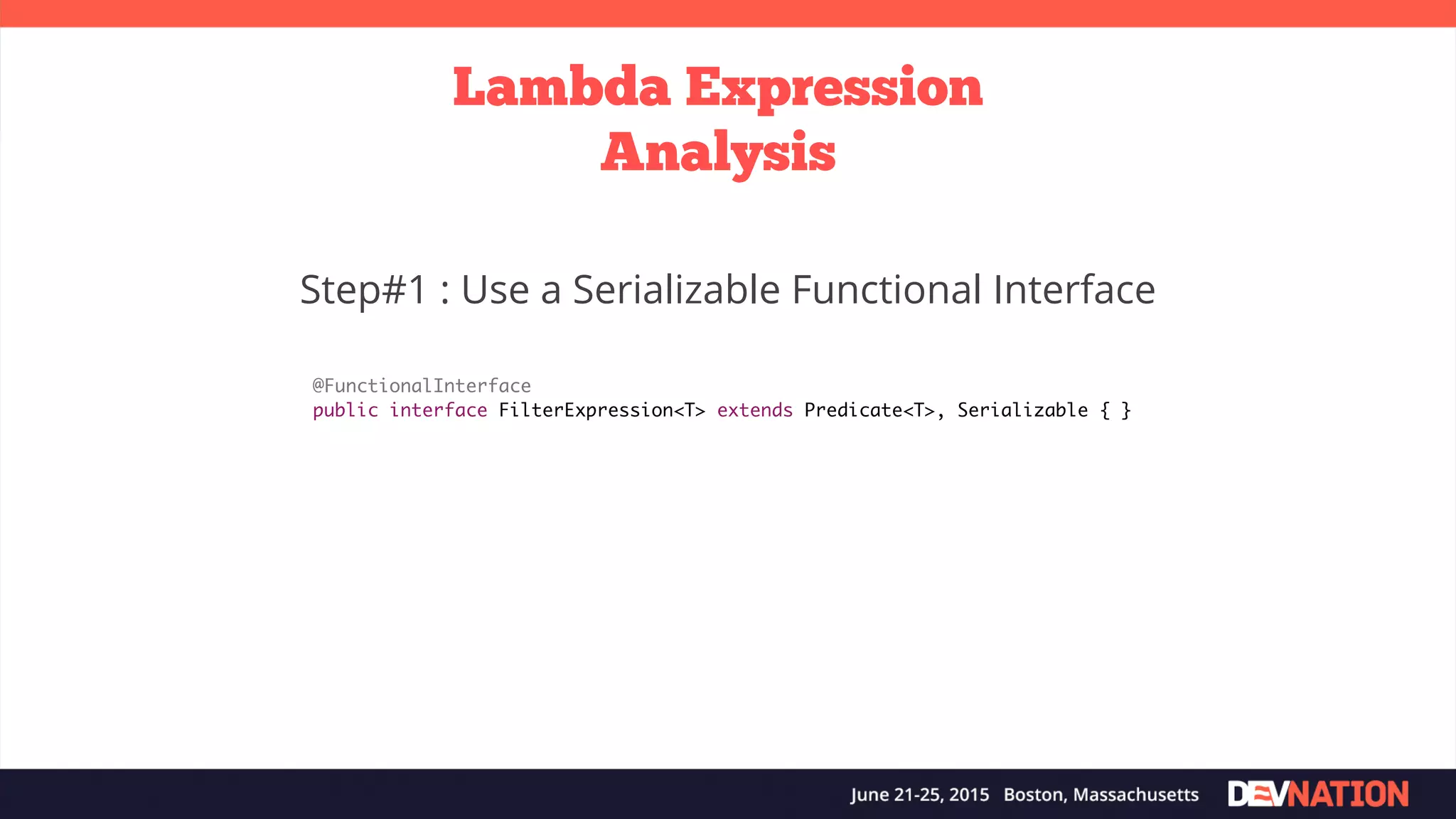 Lambda Expression Analysis @FunctionalInterface public interface FilterExpression<T> extends Predicate<T>, Serializable { } Step#1 : Use a Serializable Functional Interface 