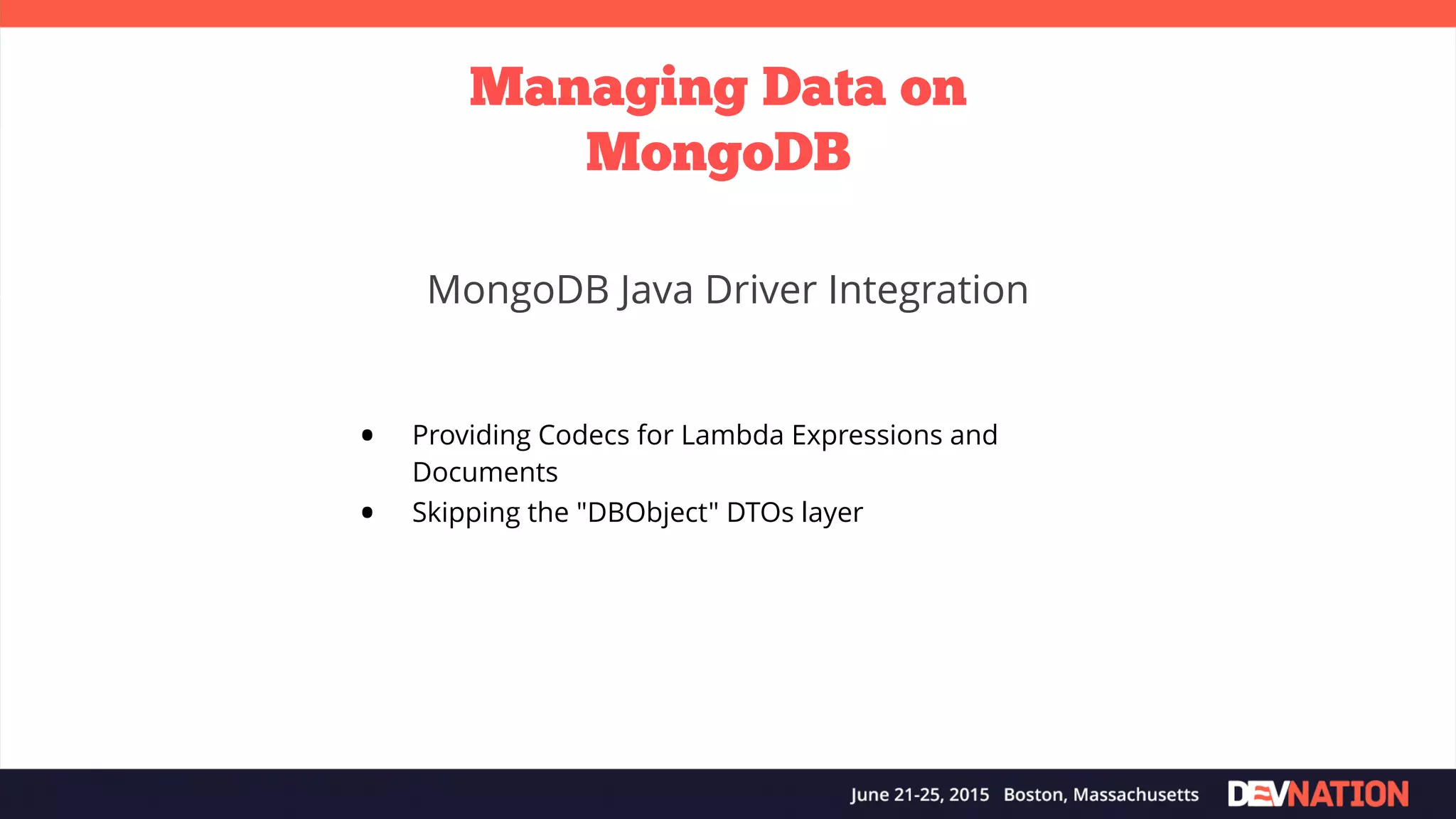 Managing Data on MongoDB • Providing Codecs for Lambda Expressions and Documents • Skipping the "DBObject" DTOs layer MongoDB Java Driver Integration 