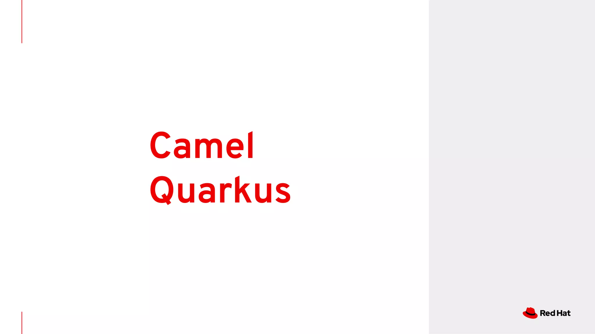 Camel
Quarkus
 