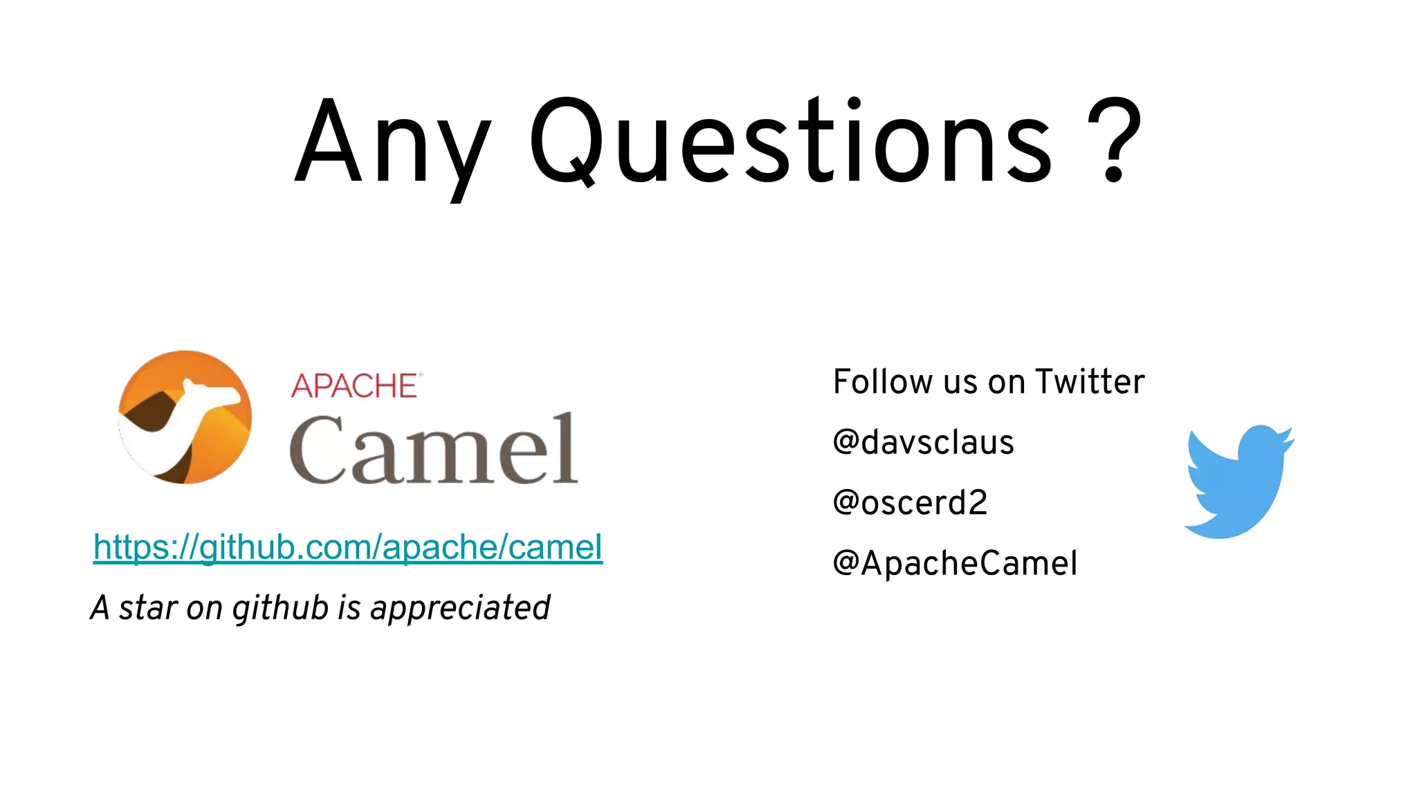 Any Questions ?
Follow us on Twitter
@davsclaus
@oscerd2
@ApacheCamelhttps://github.com/apache/camel
A star on github is appreciated
 