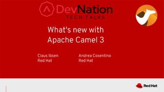 What's new with
Apache Camel 3
Claus Ibsen
Red Hat
Andrea Cosentino
Red Hat
 
