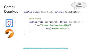 Camel
Quarkus
https://github.com/apache/camel-quarkus/tree/master/examples/timer-log
Add
Routes
 
