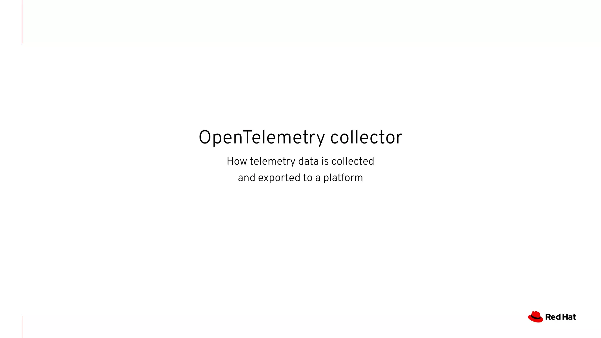 OpenTelemetry collector
How telemetry data is collected
and exported to a platform
 
