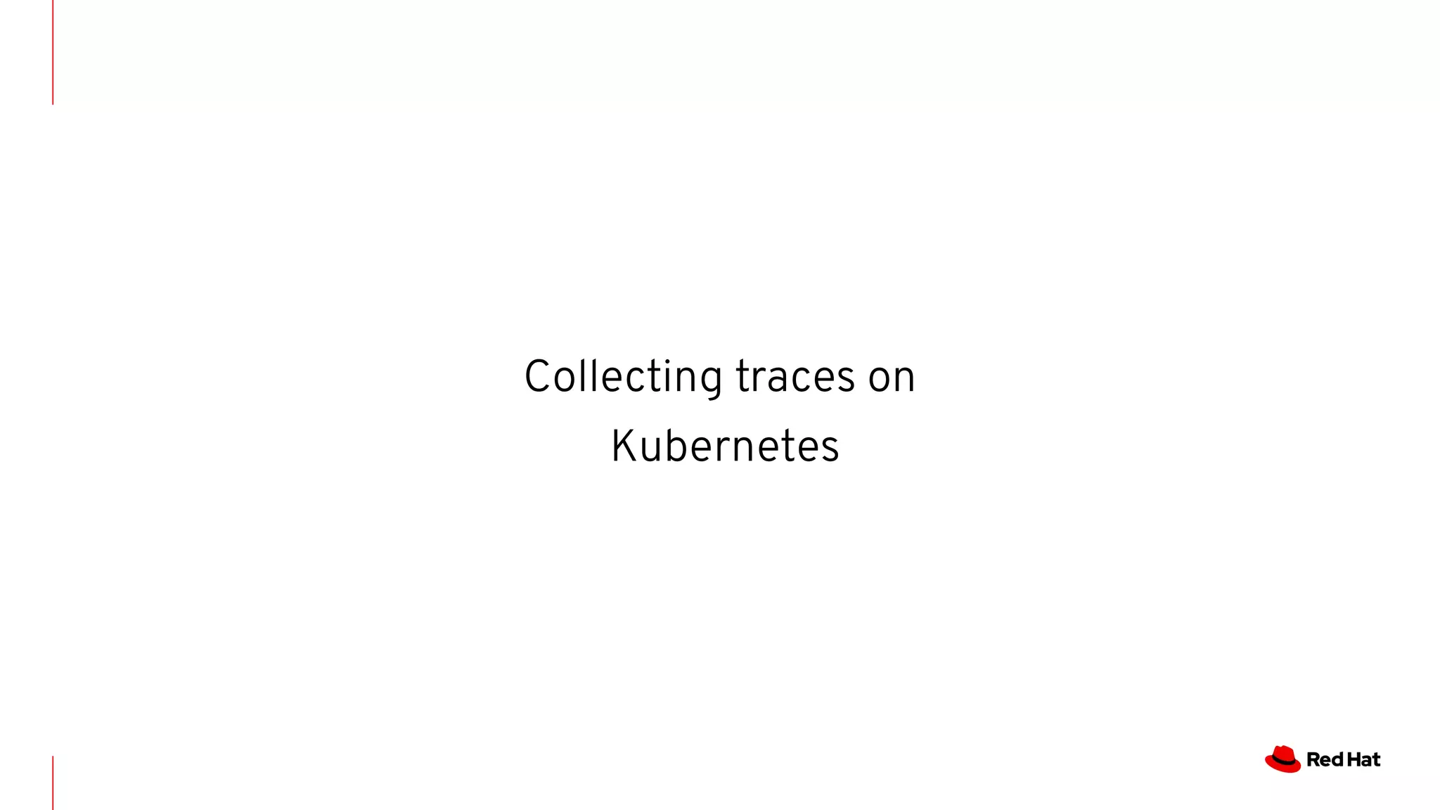 Collecting traces on
Kubernetes
 