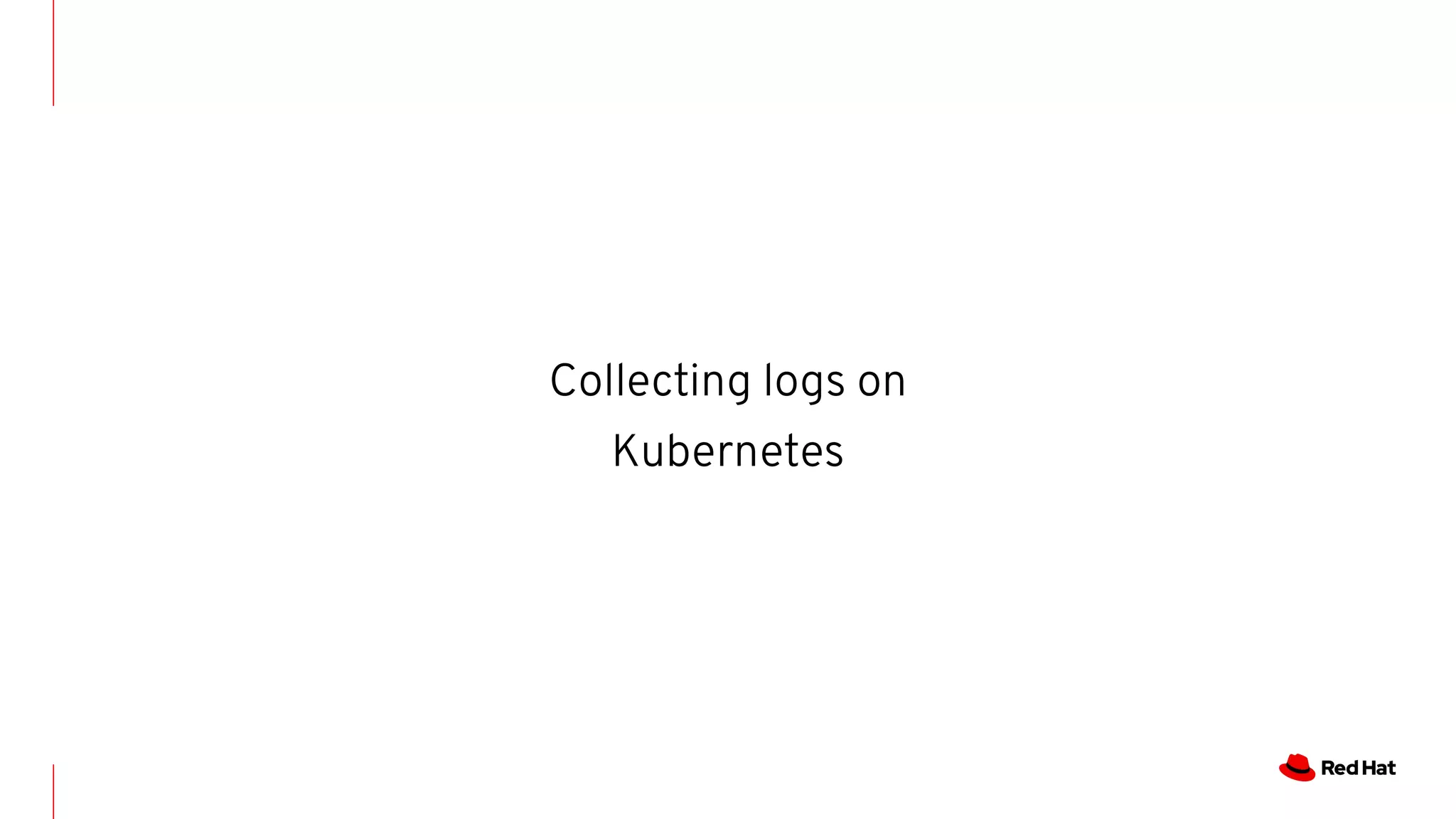 Collecting logs on
Kubernetes
 