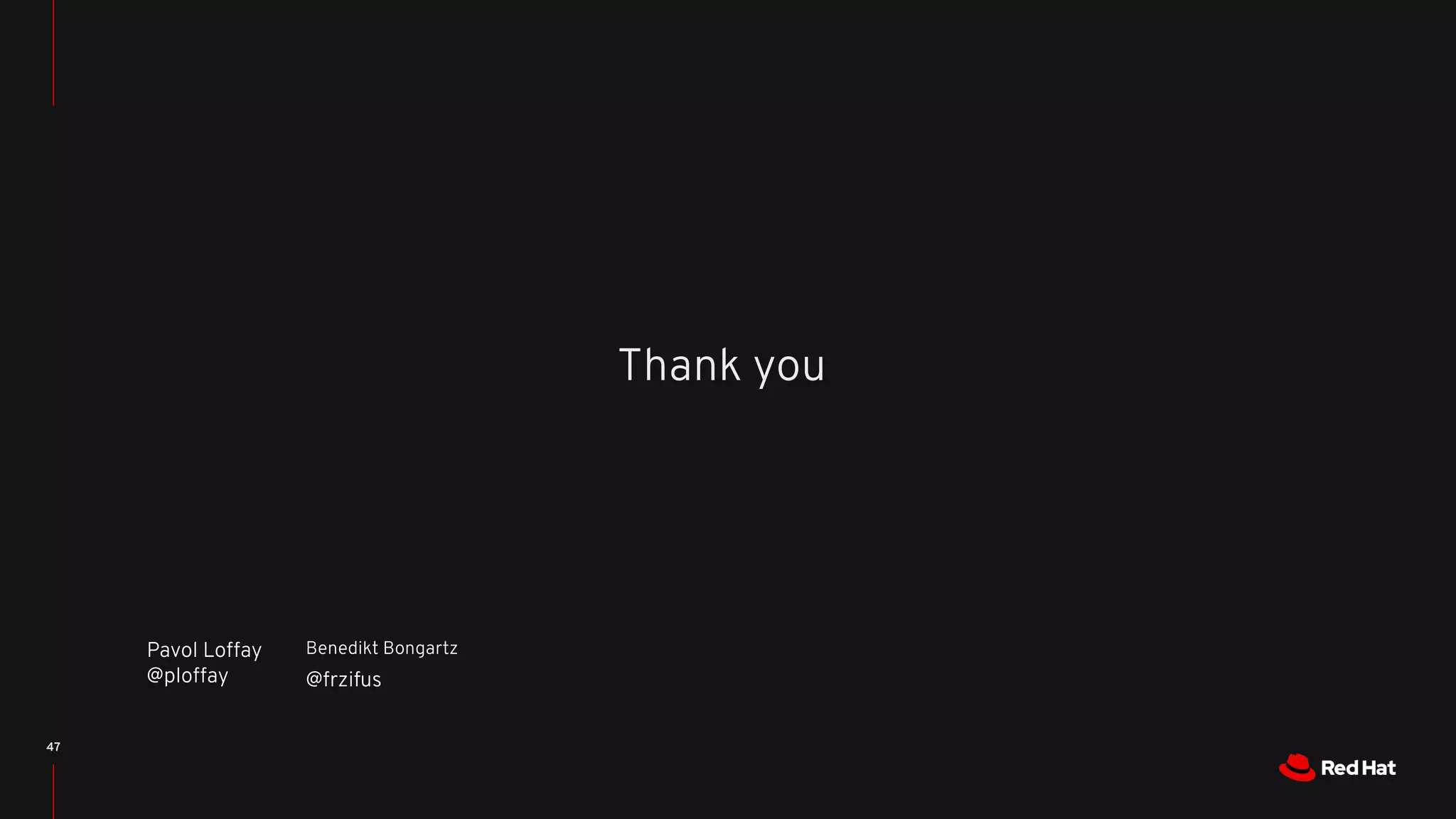 Thank you
47
Pavol Loffay
@ploffay
Benedikt Bongartz
@frzifus
 