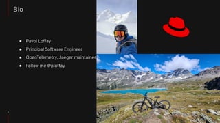 2
● Pavol Loffay
● Principal Software Engineer
● OpenTelemetry, Jaeger maintainer
● Follow me @ploffay
Bio
 