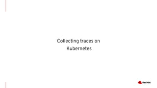 Collecting traces on
Kubernetes
 