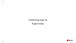 Collecting logs on
Kubernetes
 