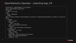 42
OpenTelemetry Operator - collecting logs, CR
apiVersion: opentelemetry.io/v1alpha1
kind: OpenTelemetryCollector
metadat...