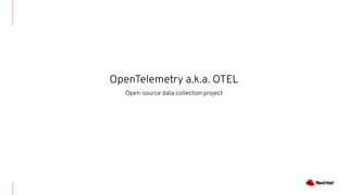 OpenTelemetry a.k.a. OTEL
Open-source data collection project
 