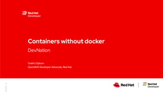 DevNation
Containers without docker
Cedric Clyburn
OpenShift Developer Advocate, Red Hat
1
 