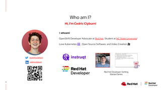 4
Hi, I’m Cedric Clyburn!
Who am I?
$ whoami
OpenShift Developer Advocate at Red Hat. Student at NC State University!
Love...