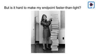 But is it hard to make my endpoint faster-than-light?
 