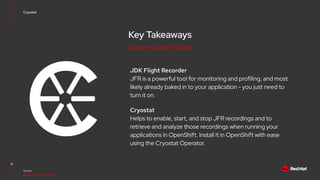 Key Takeaways
JDK Flight Recorder
JFR is a powerful tool for monitoring and profiling, and most
likely already baked in to...