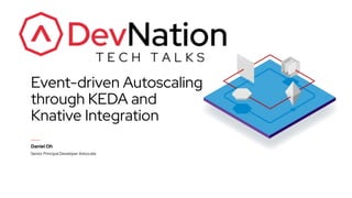 Event-driven Autoscaling
through KEDA and
Knative Integration
Daniel Oh
Senior Principal Developer Advocate
 