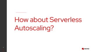 12
How about Serverless
Autoscaling?
 