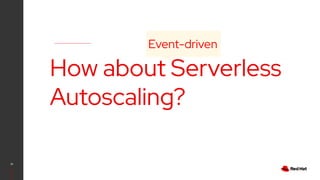 21
How about Serverless
Autoscaling?
Event-driven
 