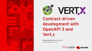 Contract-driven
development with
OpenAPI 3 and
Vert.x
Francesco Guardiani @slinkydeveloper
Software Engineer, Red Hat
 