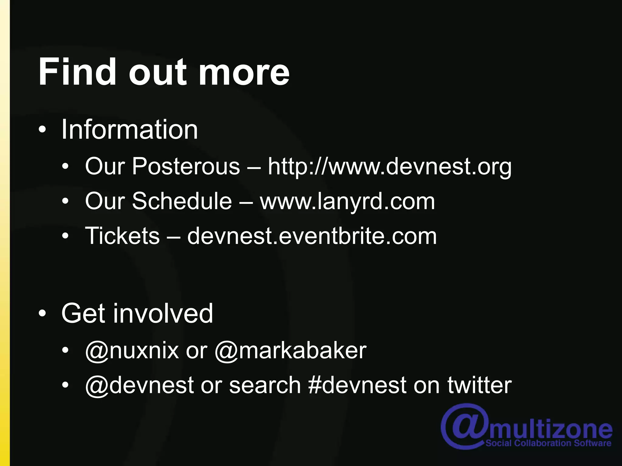 Find out moreInformationOur Posterous – http://www.devnest.orgOur Schedule – www.lanyrd.comTickets – devnest.eventbrite.comGet involved@nuxnix or @markabaker@devnest or search #devnest on twitter