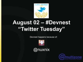August 02 – #Devnest “Twitter Tuesday” Devnest happens because of: @nuxnix 