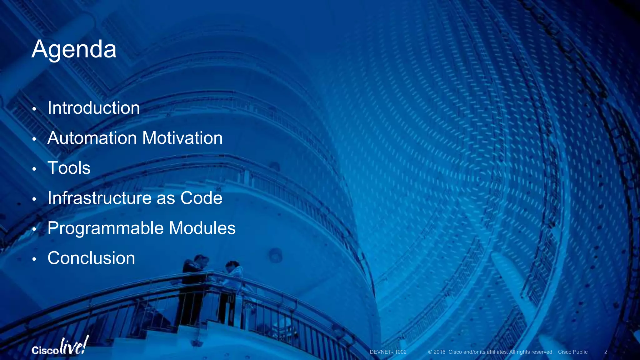 • Introduction • Automation Motivation • Tools • Infrastructure as Code • Programmable Modules • Conclusion Agenda 