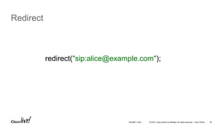© 2016 Cisco and/or its affiliates. All rights reserved. Cisco Public 36
Redirect
redirect("sip:alice@example.com");
DEVNET-1023
 