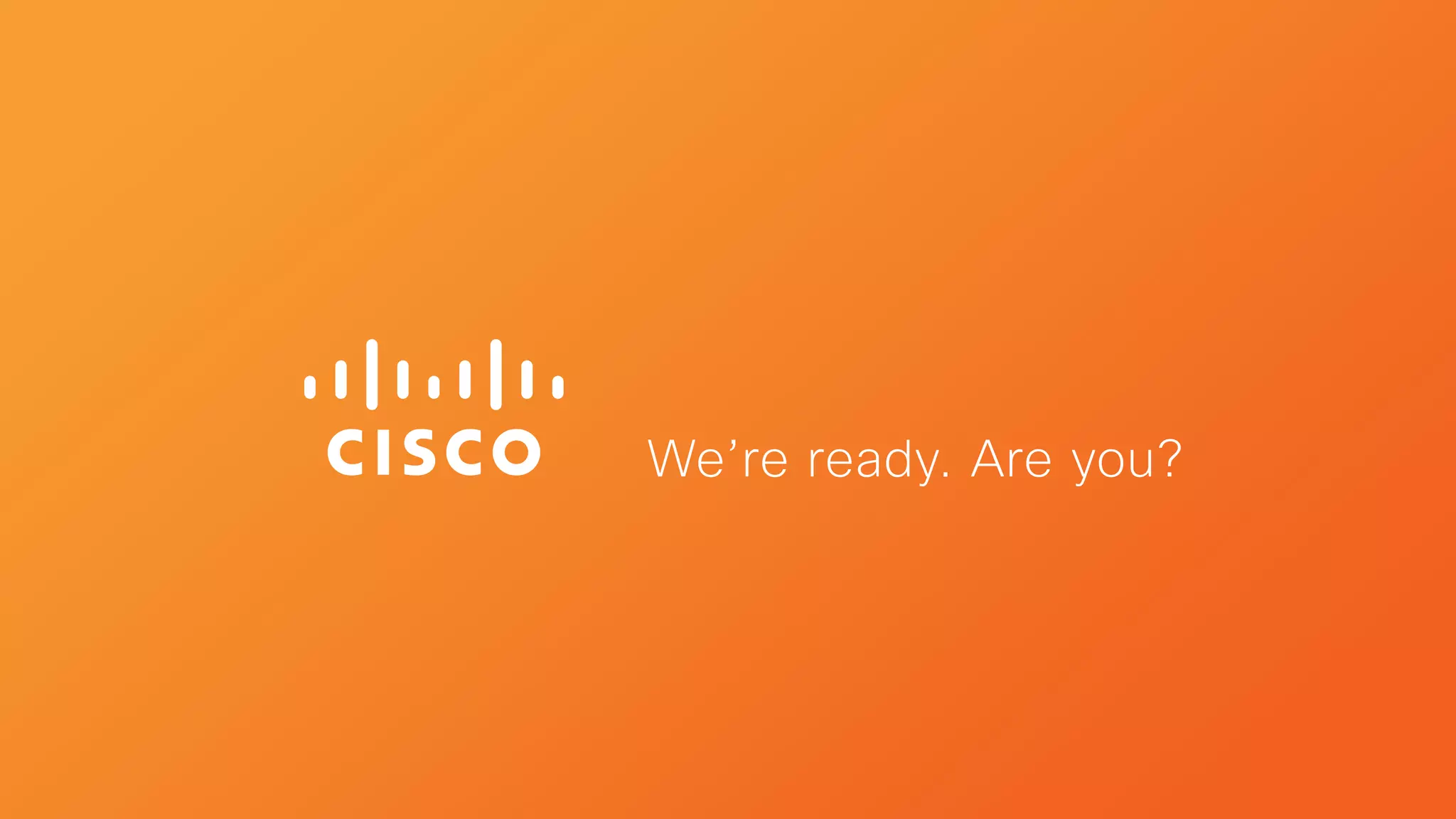 We’re ready. Are you?
 