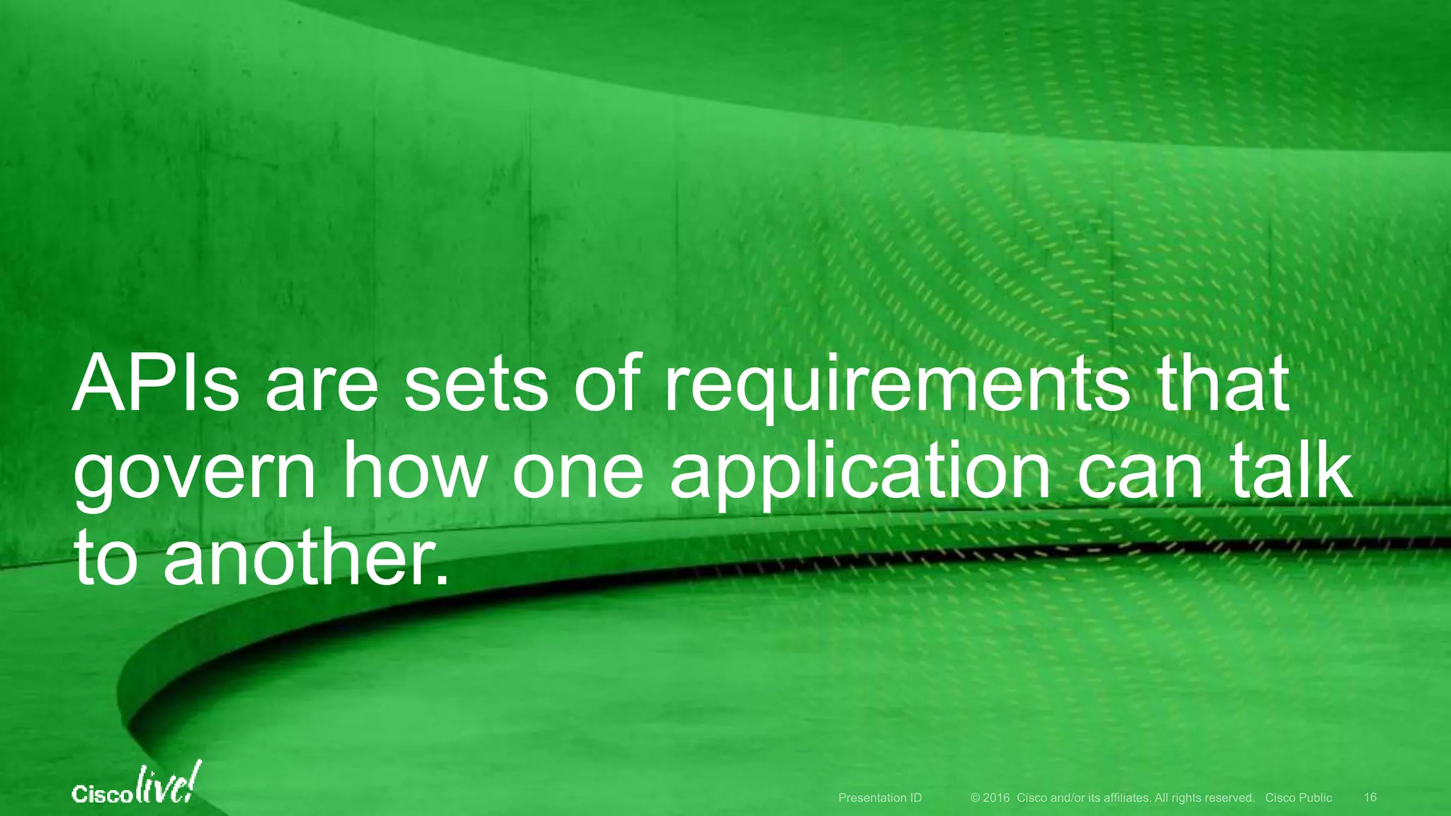 APIs are sets of requirements that
govern how one application can talk
to another.
 
