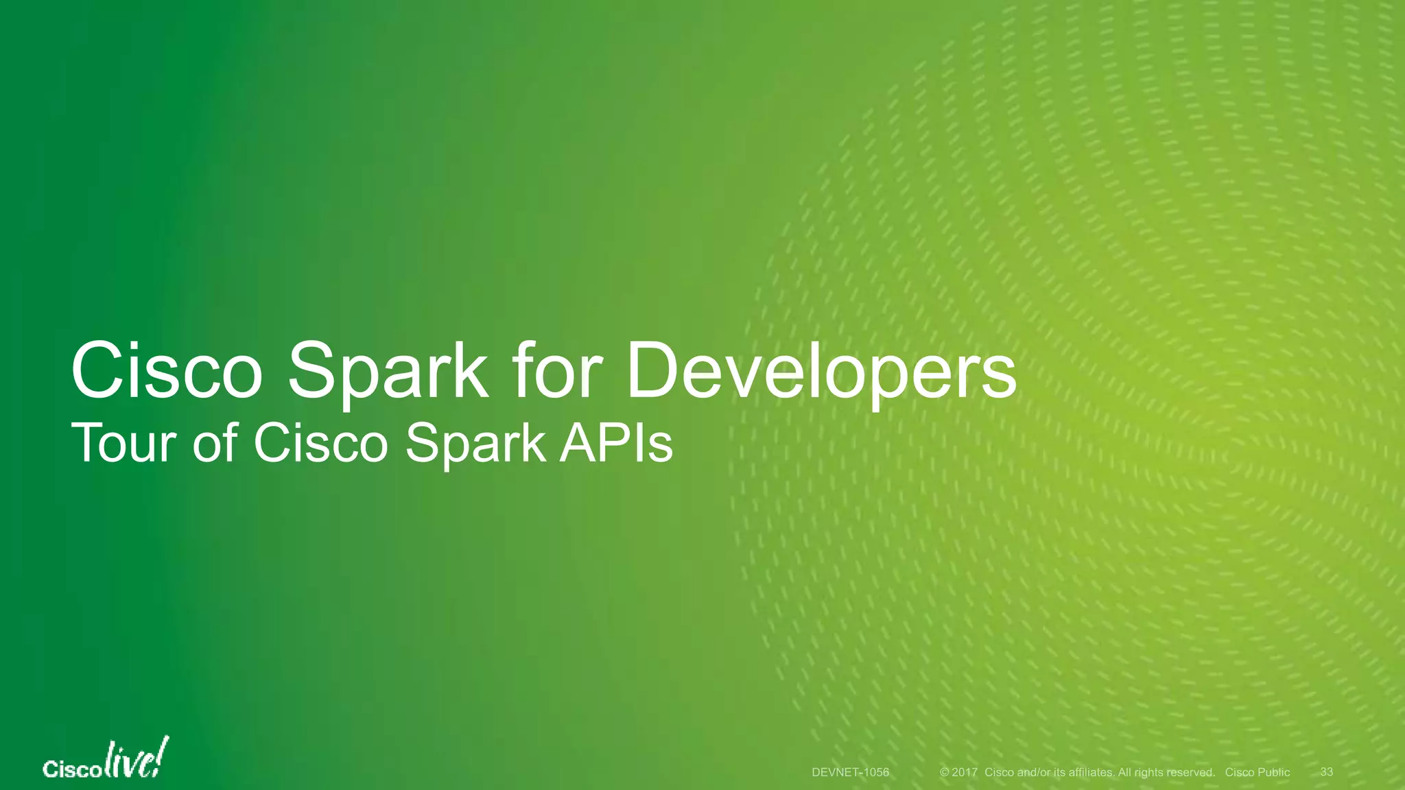 Cisco Spark for Developers
Tour of Cisco Spark APIs
 